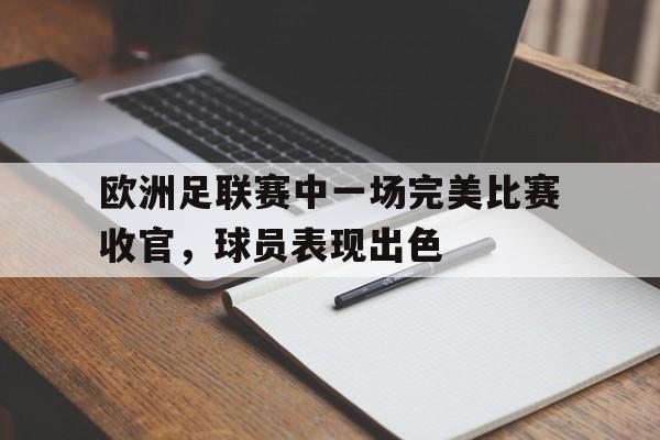 欧博官网平台-活动圆满结束感谢完美收官句子